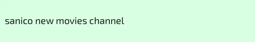 sanico new movies channel